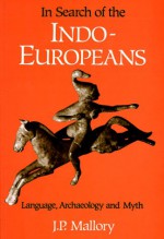 In Search of the Indo-Europeans - J.P. Mallory