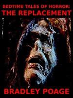 Bedtime Tales of Horror: The Replacement - Bradley Poage