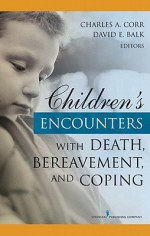 Children's Encounters with Death, Bereavement, and Coping - Charles A. Corr, David E. Balk