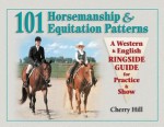 101 Horsemanship & Equitation Patterns: A Western & English Ringside Guide for Practice & Show - Cherry Hill, Richard Klimesh