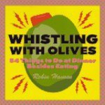 Whistling With Olives: 54+ Things to Do at Dinner Besides Eating - Robin Hansen