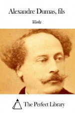 Works of Alexandre Dumas fils - Alexandre Dumas fils