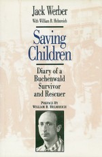 Saving Children: Diary Of A Buchenwald Survivor And Rescuer - Jack Werber, William Helmreich