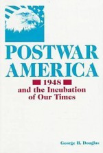 Postwar America: 1948 And The Incubation Of Our Times - George H. Douglas