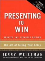 Presenting to Win: The Art of Telling Your Story - Jerry Weissman