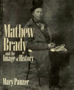 Mathew Brady and the Image of History - Mary Panzer