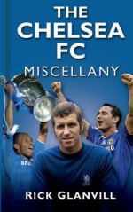 The Chelsea FC Miscellany. Rick Glanvill - Rick Glanvill