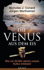 Die Venus aus dem Eis: Wie vor 40 000 Jahren unsere Kultur entstand (German Edition) - Nicholas J. Conard, Jürgen Wertheimer