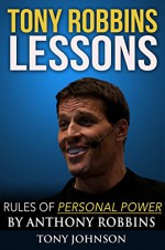 Tony Robbins Lessons - Rules of Personal Power by Anthony Robbins: Tony Robbins, Tony Robbins Personal Power, Anthony Robbins Personal Power, Anthony Robbins (Resume Books) - Tony Johnson