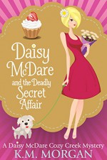 Daisy McDare And The Deadly Secret Affair (Daisy McDare Cozy Creek Mystery Book 7) - K.M. Morgan