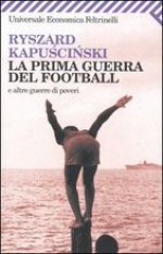 La prima guerra del football - Ryszard Kapuściński, Vera Verdiani