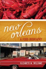 New Orleans: A Food Biography (Big City Food Biographies) - Elizabeth M. Williams, Ken Albala