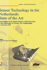 Sensor Technology in the Netherlands: State of the Art: Proceedings of the Dutch Sensor Conference Held at the University of Twente, the Netherlands, 2 3 March 1998 - A. van den Berg