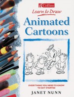 Animated Cartoons: Everything You Need to Know to Get Started - Janet Nunn