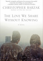 The Love We Share Without Knowing - Christopher Barzak