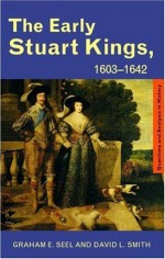 The Early Stuart Kings, 1603-1642 (Questions and Analysis in History) - Graham E. Seel, David L. Smith