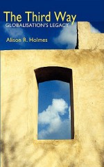 The Third Way: Globalisation's Legacy - Alison R. Holmes