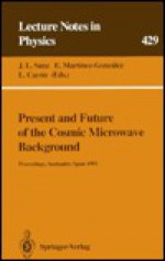 Present and Future of the Cosmic Microwave Background: Proceedings of the Workshop Held in Santander, Spain, 28 June - 1 July 1993 - Jose Luis Sanz