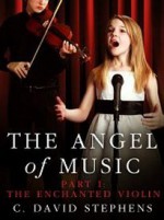 The Angel of Music, Part I: The Enchanted Violin - C. David Stephens