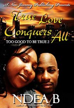 True Love Conquers All: To Good To Be True 2 (Too Good To Be True) - NDEA B, Dynasty Visionary Designs, W Prince