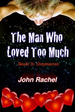 The Man Who Loved Too Much - Book 3: Oxymoron - John Rachel