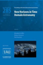 New Horizons in Time Domain Astronomy (Iau S285) - Elizabeth Griffin, Robert Hanisch, Rob Seaman