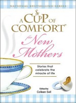 A Cup of Comfort for New Mothers: Stories That Celebrate the Miracle of Life - Colleen Sell, Sharon Struth