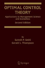 Optimal Control Theory: Applications to Management Science and Economics - Suresh P. Sethi, Gerald L. Thompson