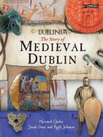 Dublinia: The Story of Medieval Dublin - Howard B. Clarke, Sarah Dent, Ruth Johnston