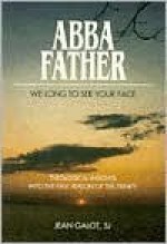 Abba, Father! We Long to See Your Face: Theological Insights Into the First Person of God-Trinity - Jean Galot, Angeline Bouchard