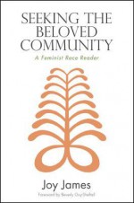 Seeking the Beloved Community: A Feminist Race Reader - Joy James