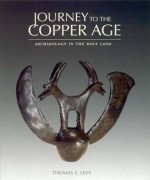 Journey to the Copper Age: Archaeology in the Holy Land - Thomas E. Levy, Kenneth L. Garrett