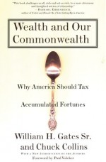 Wealth and Our Commonwealth: Why America Should Tax Accumulated Fortunes - William H. Gates Sr., Chuck Collins