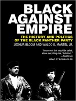 Black Against Empire: The History and Politics of the Black Panther Party - Joshua Bloom, Waldo E. Martin Jr., Ron Butler