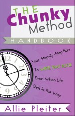 The Chunky Method Handbook: Your Step-by-Step Plan to WRITE THAT BOOK Even When Life Gets in the Way - Allie Pleiter