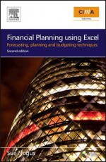 Financial Planning Using Excel: Forecasting, Planning and Budgeting Techniques (CIMA Exam Support Books) - Sue Nugus