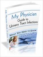 My Physician Guide to Urinary Tract Infections -What You Need to Know to Stop Urinary Tract Infections and Prevent Them from Coming Back! - Kendra Mastson, Michael Woo