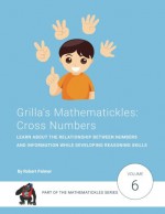 Grilla's Mathematickles: Cross Numbers: Learn about the relationship between numbers and information while developing reasoning skills (Volume 6) - Robert Palmer