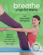 Breathe: Yoga for Teens - Mary Kaye Chryssicas, Angela Coppola