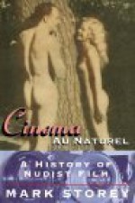 Cinema Au Naturel: A History Of Nudist Film - Mark Storey