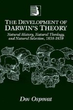 The Development of Darwin's Theory: Natural History, Natural Theology, and Natural Selection,1838-1859 - Dov Ospovat, Adrian Desmond