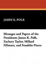 Messages and Papers of the Presidents: James K. Polk, Zachary Taylor, Millard Fillmore, and Franklin Pierce - James K. Polk