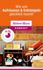 Wie uns Aufräumen & Entrümpeln glücklich macht - Der Motivationskick für mehr Ordnung Zuhause und im Geist (German Edition) - Madame Missou