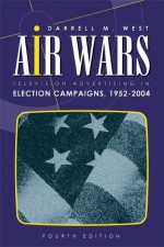 Air Wars: Television Advertising in Election Campaigns, 1952-2004 - Darrell M. West