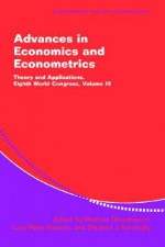 Advances in Economics and Econometrics: Theory and Applications, Eighth World Congress, Volume III - Mathias Dewatripont, Lars Hansen, Andrew Chesher, Matthew Jackson, Stephen Turnovsky, Kenneth Wallis, Hansen Lars Peter, Econometric Society, World Congress Staff