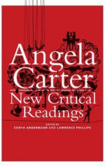 Angela Carter: New Critical Readings - Sonya Andermahr, Lawrence Phillips