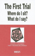 The First Trial (Where Do I Sit? What Do I Say?) in a Nutshell (In a Nutshell (West Publishing)) - Steven Goldberg, Tracy Walters McCormack