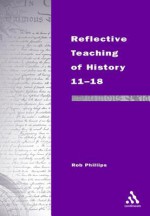 Reflective Teaching of History 11-18: Meeting Standards and Applying Research - Rob Phillips