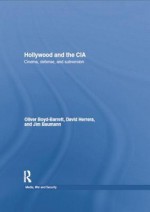 Hollywood and the CIA: Cinema, Defense and Subversion - Oliver Boyd-Barrett, Oliver Boyd Barrett