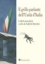 Il Grillo Parlante Dell'unita D'Italia: Collodi Giornalista Scelto Da Sigfrido Bartolini - Carlo Collodi, Simonetta Bartolini